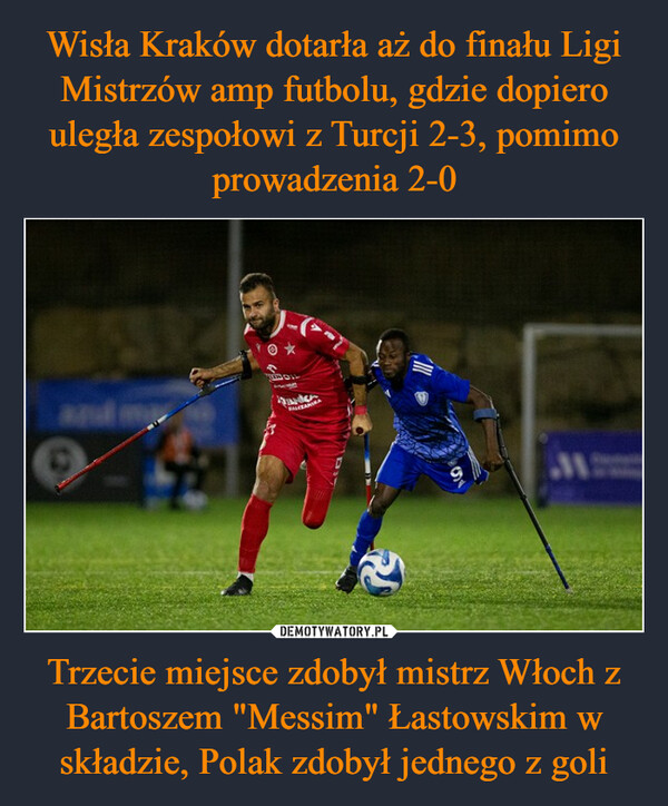 Wisła Kraków dotarła aż do finału Ligi Mistrzów amp futbolu, gdzie dopiero uległa zespołowi z Turcji 2-3, pomimo prowadzenia 2-0 Trzecie miejsce zdobył mistrz Włoch z Bartoszem "Messim" Łastowskim w składzie, Polak zdobył jednego z goli