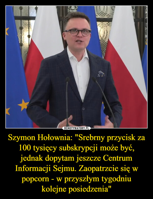 Szymon Hołownia: "Srebrny przycisk za 100 tysięcy subskrypcji może być, jednak dopytam jeszcze Centrum Informacji Sejmu. Zaopatrzcie się w popcorn - w przyszłym tygodniukolejne posiedzenia" –  