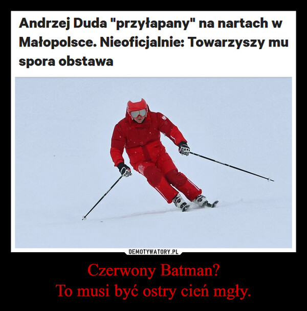 Czerwony Batman?To musi być ostry cień mgły. –  Andrzej Duda "przyłapany" na nartach wMałopolsce. Nieoficjalnie: Towarzyszy muspora obstawa