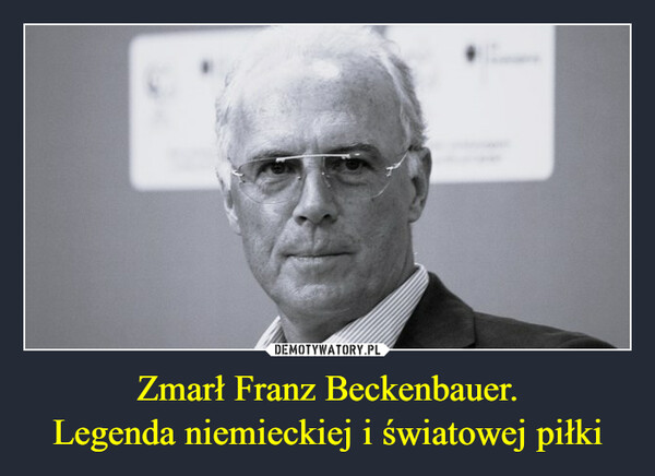 Zmarł Franz Beckenbauer.Legenda niemieckiej i światowej piłki –  