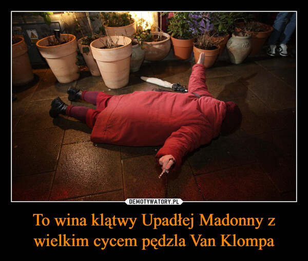 To wina klątwy Upadłej Madonny z wielkim cycem pędzla Van Klompa –  