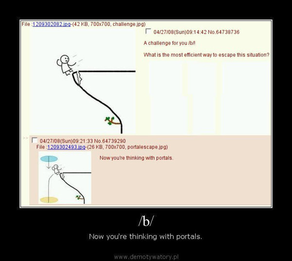 /b/ – Now you're thinking with portals.  