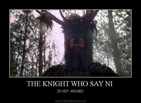 THE KNIGHT WHO SAY NI  – IS NOT AMUSED  