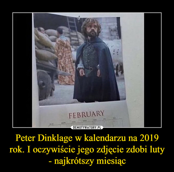 Peter Dinklage w kalendarzu na 2019 rok. I oczywiście jego zdjęcie zdobi luty - najkrótszy miesiąc –  February